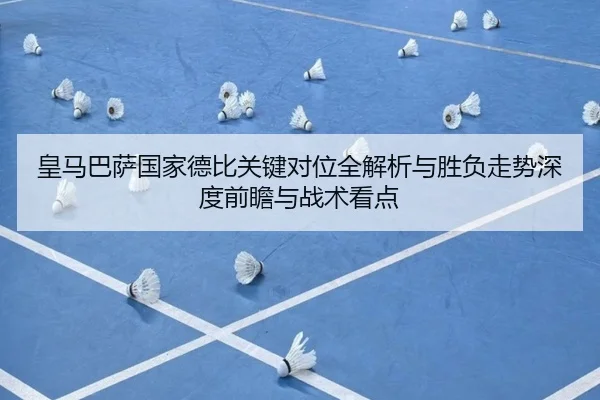 皇马巴萨国家德比关键对位全解析与胜负走势深度前瞻与战术看点